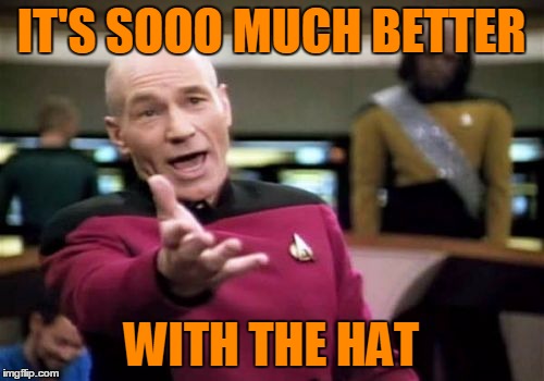 Picard Wtf Meme | IT'S SOOO MUCH BETTER WITH THE HAT | image tagged in memes,picard wtf | made w/ Imgflip meme maker