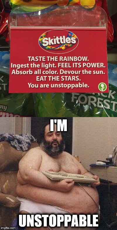 skittles makes you unstoppable | image tagged in skittles,fat,unstoppable | made w/ Imgflip meme maker