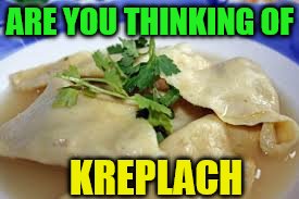 ARE YOU THINKING OF KREPLACH | made w/ Imgflip meme maker