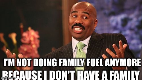 Steve Harvey | I'M NOT DOING FAMILY FUEL ANYMORE; BECAUSE I DON'T HAVE A FAMILY | image tagged in memes,steve harvey | made w/ Imgflip meme maker