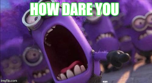 Purple Minion | HOW DARE YOU | image tagged in purple minion | made w/ Imgflip meme maker