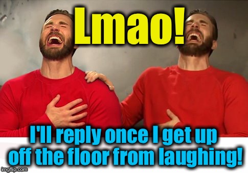 Lmao! I'll reply once I get up off the floor from laughing! | made w/ Imgflip meme maker