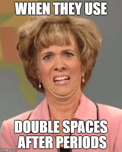 No. Just, no. | WHEN THEY USE; DOUBLE SPACES AFTER PERIODS | image tagged in that face you make when,antiquated,writers,first world problems | made w/ Imgflip meme maker