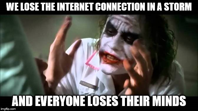 Joker - Everyone Loses Their Minds when the internet goes down | WE LOSE THE INTERNET CONNECTION IN A STORM; AND EVERYONE LOSES THEIR MINDS | image tagged in joker everyone loses their minds,internet,the joker | made w/ Imgflip meme maker