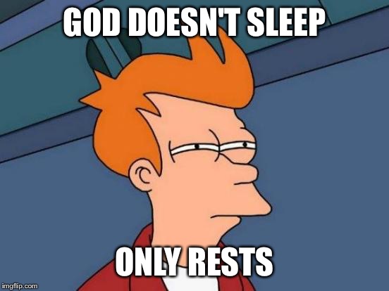 Futurama Fry Meme | GOD DOESN'T SLEEP ONLY RESTS | image tagged in memes,futurama fry | made w/ Imgflip meme maker