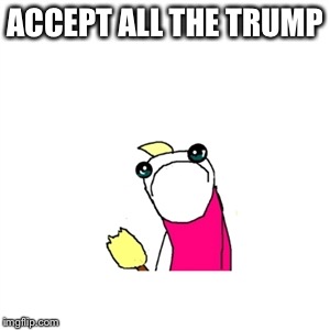 Rest in Papparazi | ACCEPT ALL THE TRUMP | image tagged in memes,sad x all the y,donald trump | made w/ Imgflip meme maker