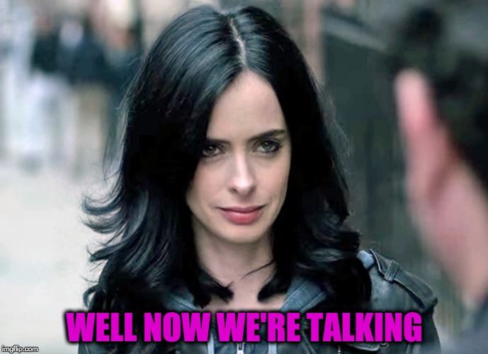 Jessica Is Interested | WELL NOW WE'RE TALKING | image tagged in jessica jones,krysten ritter,keep talking,memes,netflix,marvel | made w/ Imgflip meme maker