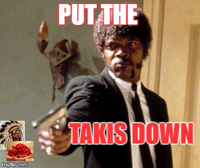 Say That Again I Dare You Meme | PUT THE; TAKIS DOWN | image tagged in memes,say that again i dare you | made w/ Imgflip meme maker