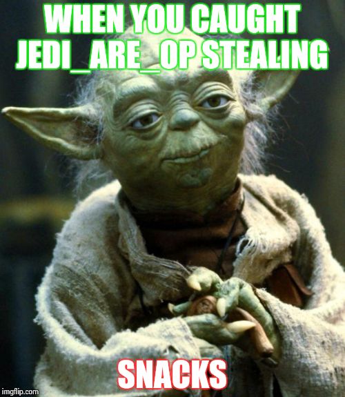 Star Wars Yoda | WHEN YOU CAUGHT JEDI_ARE_OP STEALING; SNACKS | image tagged in memes,star wars yoda | made w/ Imgflip meme maker