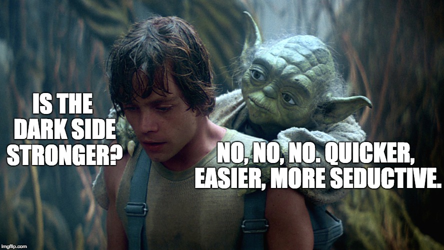 Quicker, Easier, More Seductive | IS THE DARK SIDE STRONGER? NO, NO, NO. QUICKER, EASIER, MORE SEDUCTIVE. | image tagged in star wars,star wars yoda,jedi | made w/ Imgflip meme maker
