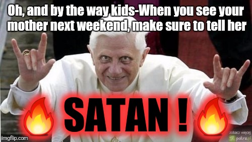 Tell Mommy, Daddy says hello | Oh, and by the way kids-When you see your mother next weekend, make sure to tell her; 🔥SATAN !🔥 | image tagged in funny memes | made w/ Imgflip meme maker