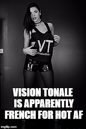 Vision Tonale Productions Miranda Martin | VISION TONALE IS APPARENTLY FRENCH FOR HOT AF | image tagged in vision tonale,vt,vtonale,miranda martin,vtmiranda | made w/ Imgflip meme maker