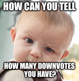 Skeptical Baby Meme | HOW CAN YOU TELL HOW MANY DOWNVOTES YOU HAVE? | image tagged in memes,skeptical baby | made w/ Imgflip meme maker