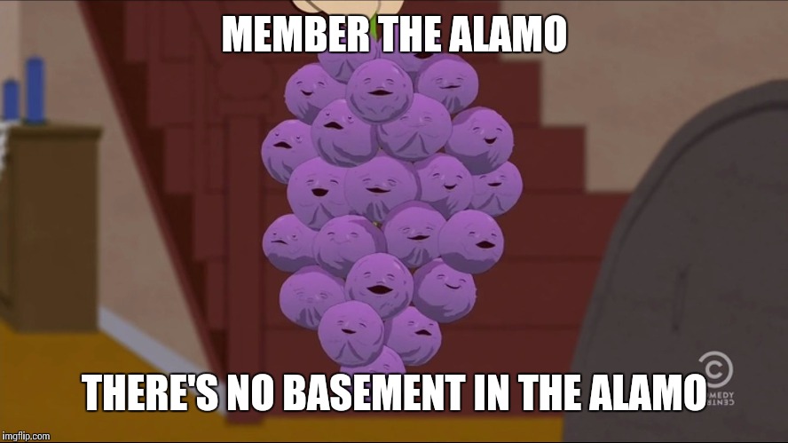 Member Berries' Big Adventure | MEMBER THE ALAMO; THERE'S NO BASEMENT IN THE ALAMO | image tagged in memes,member berries | made w/ Imgflip meme maker