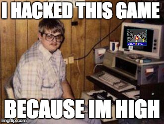 Video Games | I HACKED THIS GAME; BECAUSE IM HIGH | image tagged in video games | made w/ Imgflip meme maker