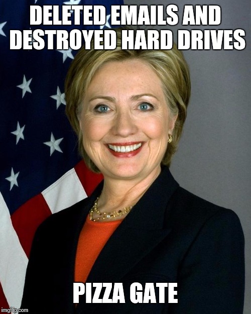 Hillary Clinton Meme | DELETED EMAILS AND DESTROYED HARD DRIVES; PIZZA GATE | image tagged in memes,hillary clinton | made w/ Imgflip meme maker