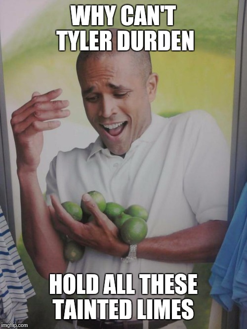 Why Can't I Hold All These Limes Meme | WHY CAN'T TYLER DURDEN; HOLD ALL THESE TAINTED LIMES | image tagged in memes,why can't i hold all these limes | made w/ Imgflip meme maker