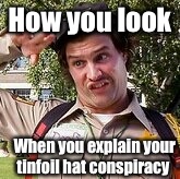 Just stop!  | How you look; When you explain your tinfoil hat conspiracy | image tagged in trending now,youtube,latest | made w/ Imgflip meme maker