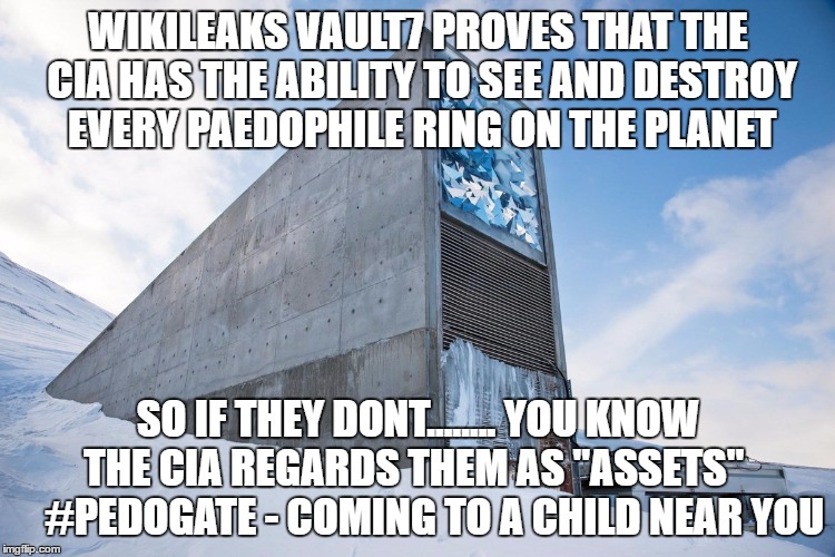 WIKILEAKS VAULT7 PROVES THAT THE CIA HAS THE ABILITY TO SEE AND DESTROY EVERY PAEDOPHILE RING ON THE PLANET; SO IF THEY DONT........ YOU KNOW THE CIA REGARDS THEM AS "ASSETS"      #PEDOGATE - COMING TO A CHILD NEAR YOU | made w/ Imgflip meme maker