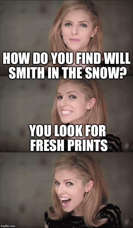 Bad Pun Anna Kendrick | HOW DO YOU FIND WILL SMITH IN THE SNOW? YOU LOOK FOR FRESH PRINTS | image tagged in memes,bad pun anna kendrick | made w/ Imgflip meme maker