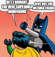 lego batman slapping robin | WHY NOT THE BATMAN FIGURE; HEY I BOUGHT THE NEW SUPERMAN MINIFIGURE | image tagged in lego batman slapping robin | made w/ Imgflip meme maker