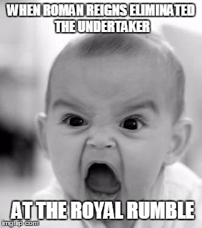 Angry Baby | WHEN ROMAN REIGNS ELIMINATED THE UNDERTAKER; AT THE ROYAL RUMBLE | image tagged in memes,angry baby | made w/ Imgflip meme maker