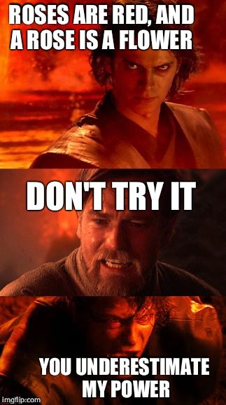 You underestimate my power with Obi-wan | ROSES ARE RED, AND A ROSE IS A FLOWER; DON'T TRY IT; YOU UNDERESTIMATE MY POWER | image tagged in you underestimate my power with obi-wan | made w/ Imgflip meme maker