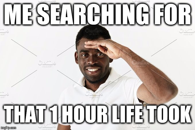Daylight saving  | ME SEARCHING FOR; THAT 1 HOUR LIFE TOOK | image tagged in ain't nobody got time for that | made w/ Imgflip meme maker