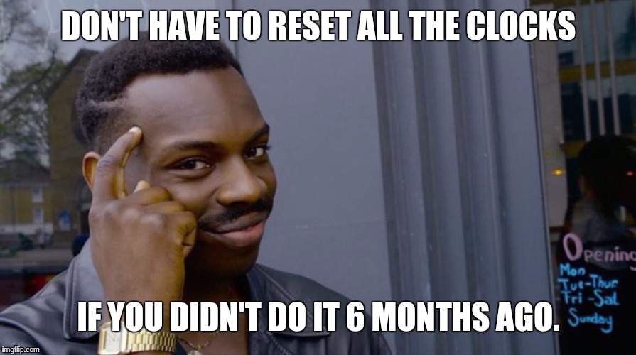 Roll Safe Think About It Meme | DON'T HAVE TO RESET ALL THE CLOCKS; IF YOU DIDN'T DO IT 6 MONTHS AGO. | image tagged in smart eddie murphy | made w/ Imgflip meme maker