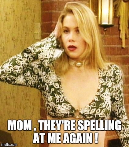 Kelly Bundy | MOM , THEY'RE SPELLING AT ME AGAIN ! | image tagged in kelly bundy | made w/ Imgflip meme maker