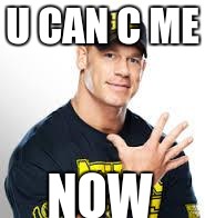 John Cena | U CAN C ME; NOW | image tagged in john cena | made w/ Imgflip meme maker