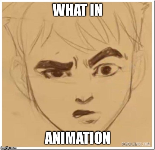 What In Tarnation Week | WHAT IN; ANIMATION | image tagged in pencil drawing,what in tarnation week | made w/ Imgflip meme maker