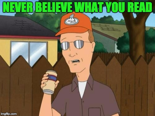 Dale King of the Hill  | NEVER BELIEVE WHAT YOU READ | image tagged in dale king of the hill | made w/ Imgflip meme maker