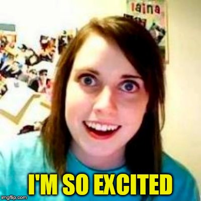 I'M SO EXCITED | made w/ Imgflip meme maker