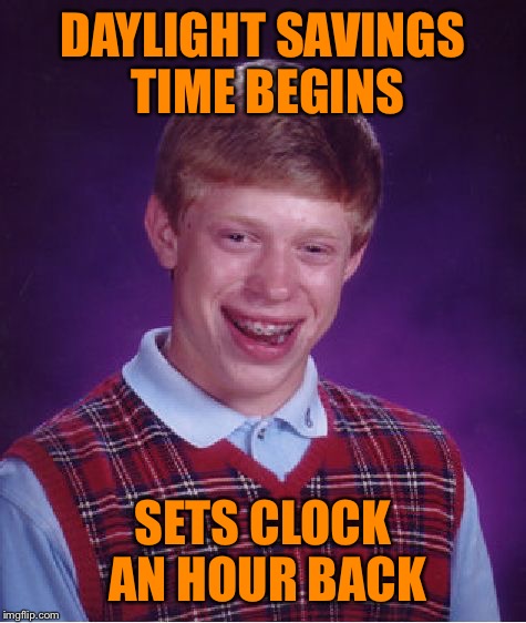 Spring ahead. Fall back. | DAYLIGHT SAVINGS TIME BEGINS; SETS CLOCK AN HOUR BACK | image tagged in memes,bad luck brian | made w/ Imgflip meme maker