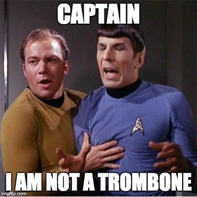 Captain, I'm not a trombone