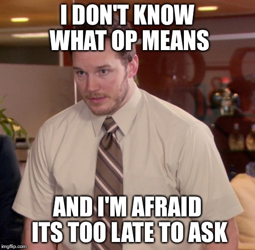 Afraid To Ask Andy | I DON'T KNOW WHAT OP MEANS; AND I'M AFRAID ITS TOO LATE TO ASK | image tagged in memes,afraid to ask andy | made w/ Imgflip meme maker