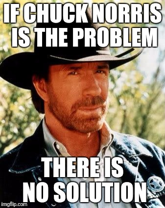 Common sense | IF CHUCK NORRIS IS THE PROBLEM; THERE IS NO SOLUTION | image tagged in memes,chuck norris | made w/ Imgflip meme maker