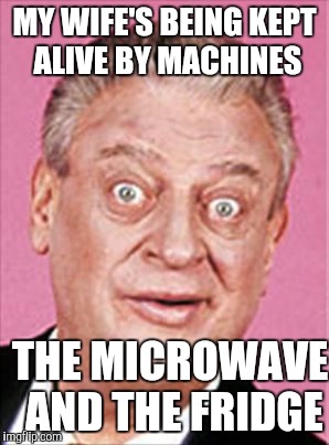 MY WIFE'S BEING KEPT ALIVE BY MACHINES THE MICROWAVE AND THE FRIDGE | made w/ Imgflip meme maker