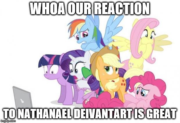 Watches G#3 MLP |  WHOA OUR REACTION; TO NATHANAEL DEIVANTART IS GREAT | image tagged in watches g3 mlp | made w/ Imgflip meme maker