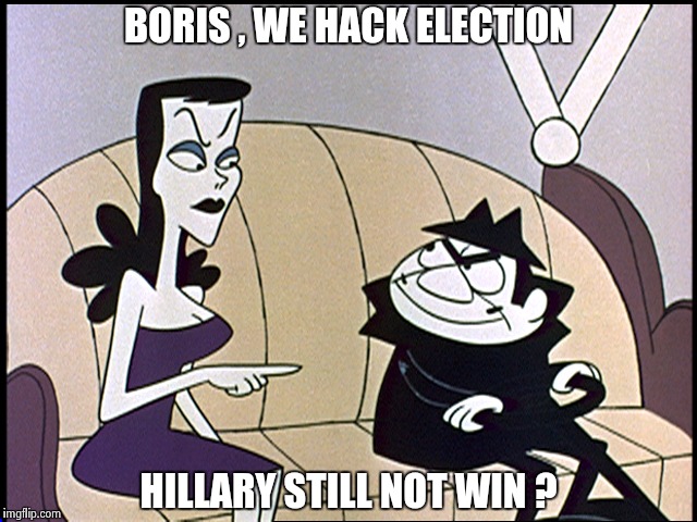 The fake news is giving the Russians too much credit |  BORIS , WE HACK ELECTION; HILLARY STILL NOT WIN ? | image tagged in boris and natasha | made w/ Imgflip meme maker