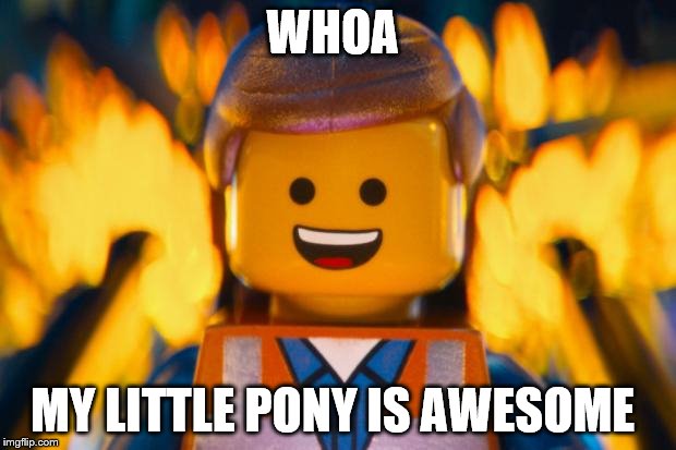 Whoa my little pony is awesone | WHOA; MY LITTLE PONY IS AWESOME | image tagged in lego movie emmet,mylittlepony | made w/ Imgflip meme maker