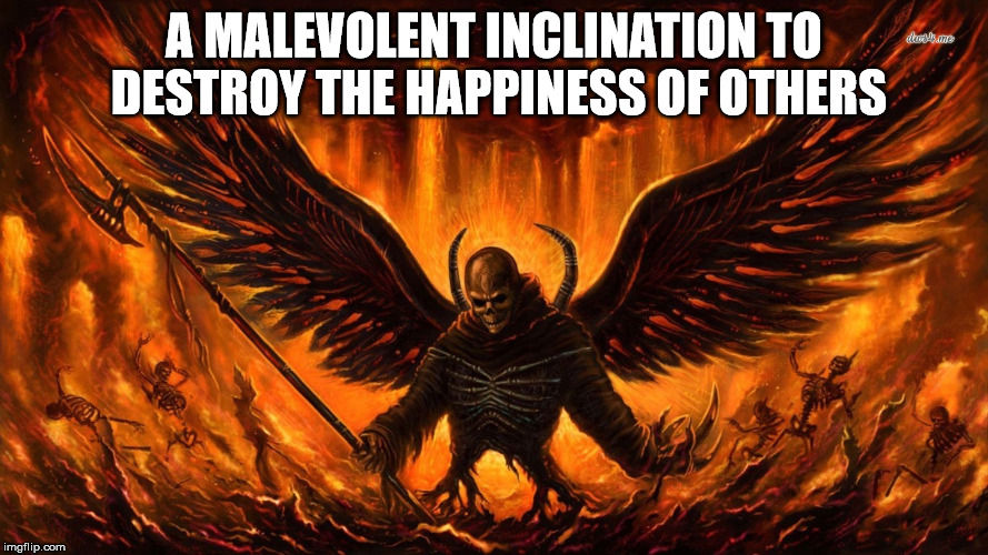 Satan | A MALEVOLENT INCLINATION TO DESTROY THE HAPPINESS OF OTHERS | image tagged in satan | made w/ Imgflip meme maker