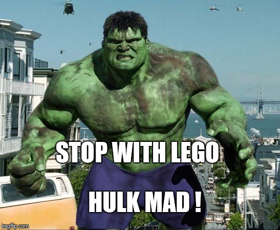 STOP WITH LEGO HULK MAD ! | image tagged in hulk | made w/ Imgflip meme maker