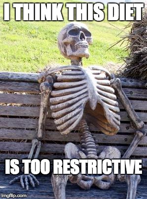 Waiting Skeleton Meme | I THINK THIS DIET; IS TOO RESTRICTIVE | image tagged in memes,waiting skeleton | made w/ Imgflip meme maker