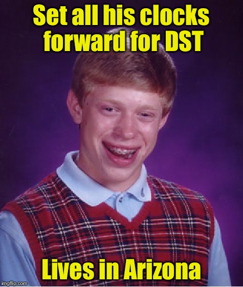 Bad Luck Brian Meme | Set all his clocks forward for DST; Lives in Arizona | image tagged in memes,bad luck brian | made w/ Imgflip meme maker