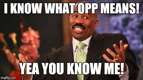 Steve Harvey Meme | I KNOW WHAT OPP MEANS! YEA YOU KNOW ME! | image tagged in memes,steve harvey | made w/ Imgflip meme maker