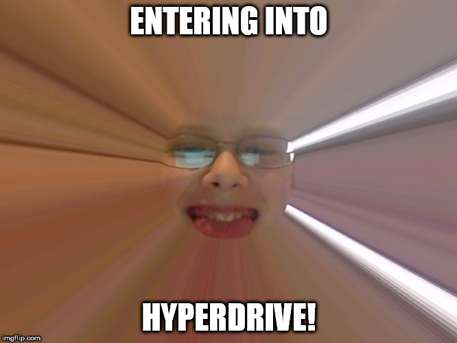 Wee! | ENTERING INTO; HYPERDRIVE! | image tagged in lol | made w/ Imgflip meme maker