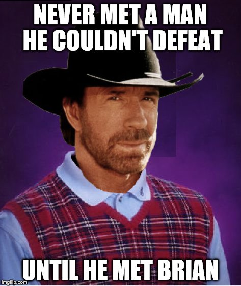 Bad Luck Brian, takes a kicking keeps on ticking | NEVER MET A MAN HE COULDN'T DEFEAT; UNTIL HE MET BRIAN | image tagged in bad luck brian,chuck norris | made w/ Imgflip meme maker