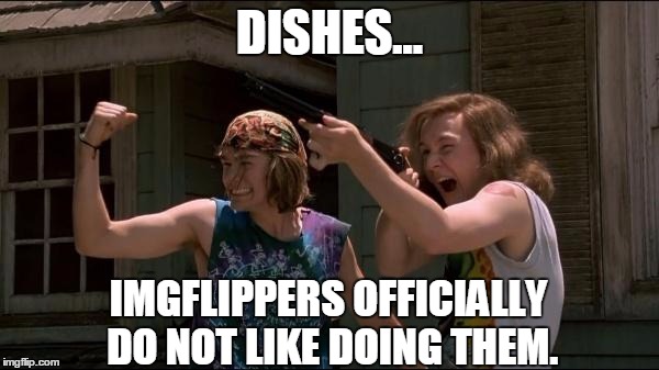 Pictures of young people before they were famous, doing dishes. | DISHES... IMGFLIPPERS OFFICIALLY DO NOT LIKE DOING THEM. | image tagged in the dishes are done man | made w/ Imgflip meme maker